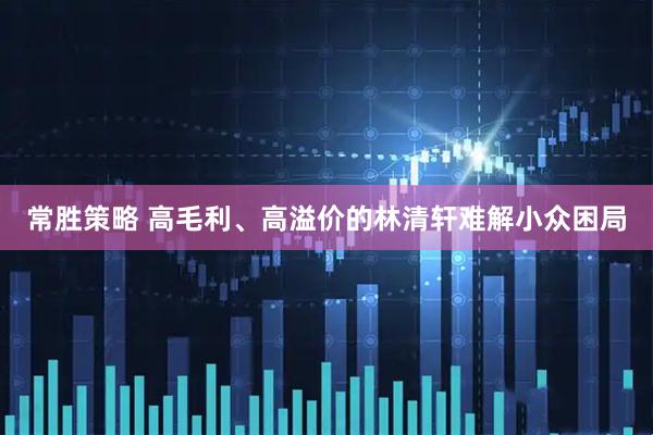 常胜策略 高毛利、高溢价的林清轩难解小众困局