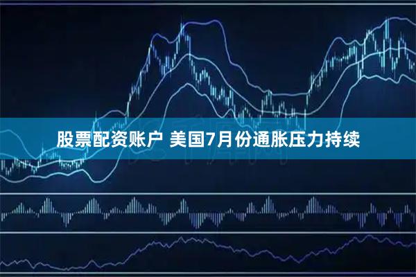 股票配资账户 美国7月份通胀压力持续