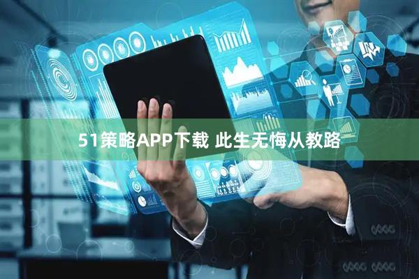 51策略APP下载 此生无悔从教路