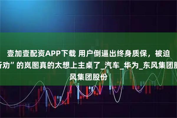 壹加壹配资APP下载 用户倒逼出终身质保，被迫“听劝”的岚图真的太想上主桌了_汽车_华为_东风集团股份